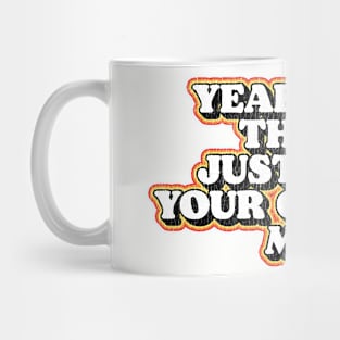 Yeah Well That's Just Like Your Opinion Man Funny Dude Lebowski T-Shirt Mug